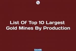 List Of Top 10 Largest Gold Mines By Production