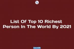 List Of Top 10 Richest Person In The World By 2021