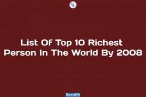 List Of Top 10 Richest Person In The World By 2008