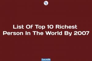 List Of Top 10 Richest Person In The World By 2007