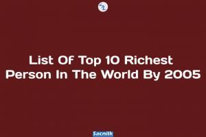 List Of Top 10 Richest Person In The World By 2005