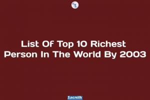 List Of Top 10 Richest Person In The World By 2003