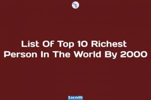 List Of Top 10 Richest Person In The World By 2000