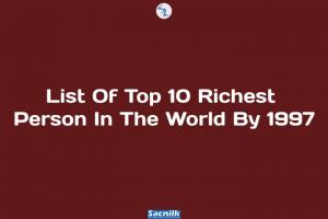 List Of Top 10 Richest Person In The World By 1997