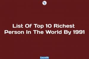 List Of Top 10 Richest Person In The World By 1991