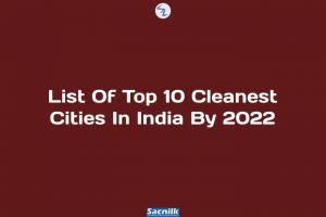 List Of Top 10 Cleanest Cities In India By 2022