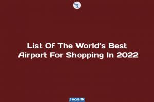 List Of The Worldâ€™s Best Airport For Shopping In 2022