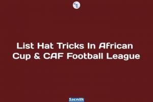 List Hat Tricks In African Cup & CAF Football League